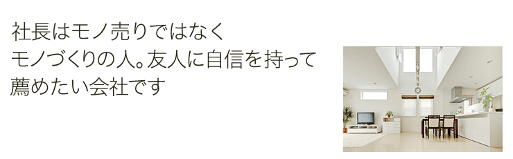 社長はモノ売りではなくモノづくりの人。友人に自信を持って薦めたい会社です