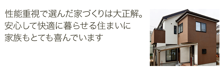 性能重視で選んだ家づくりは大正解。安心して快適に暮らせる住まいに家族もとても喜んでいます